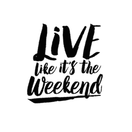 Live Like It's the Weekend